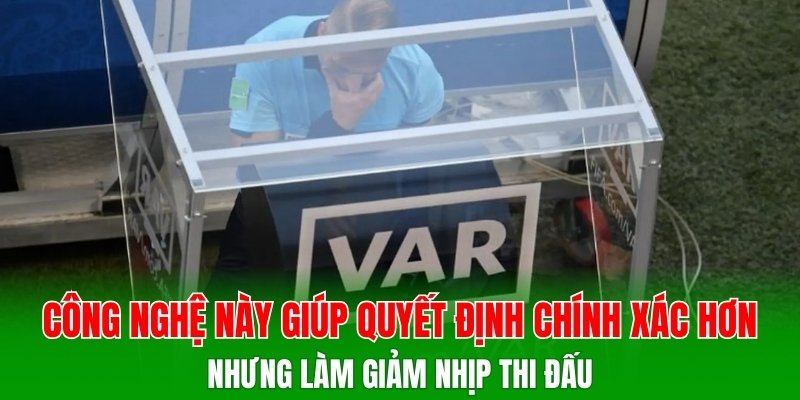 Công nghệ này giúp quyết định chính xác hơn nhưng làm giảm nhịp thi đấu