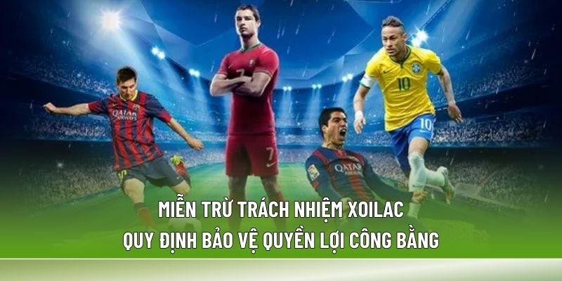 Miễn trừ trách nhiệm là nội dung xác định ranh giới thông tin giữa Xoilac và người dùng