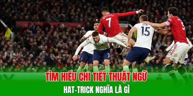 Tìm hiểu chi tiết thuật ngữ hat-trick nghĩa là gì