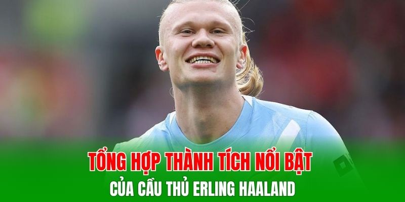 Tổng hợp thành tích nổi bật của cầu thủ Erling Haaland