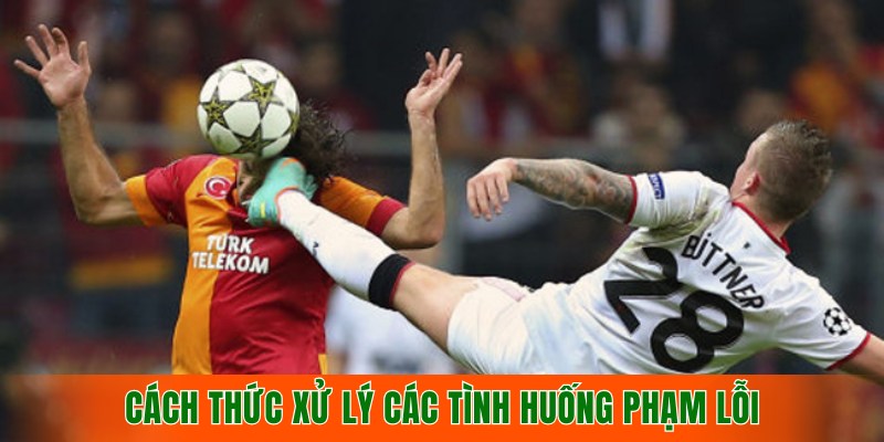 cach-thuc-xu-ly-cac-tinh-huong-pham-loi-trong-bong-da