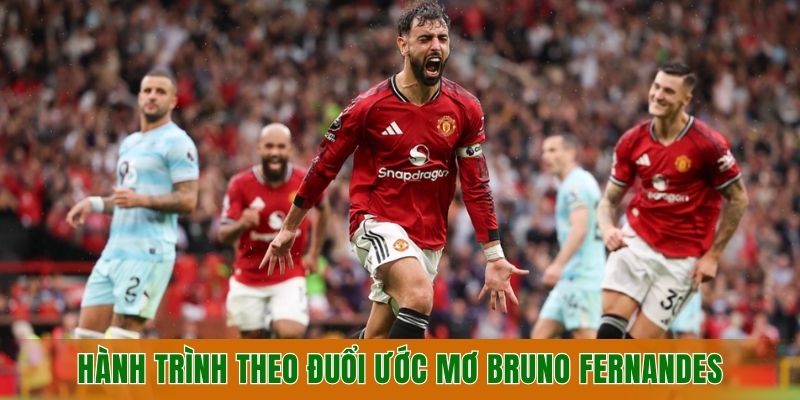 hanh-trinh-theo-duoi-uoc-mo-cua-bruno-fernandes