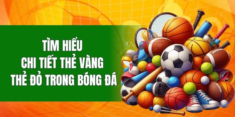 tim-hieu-chi-tiet-the-vang-the-do-trong-bong-da