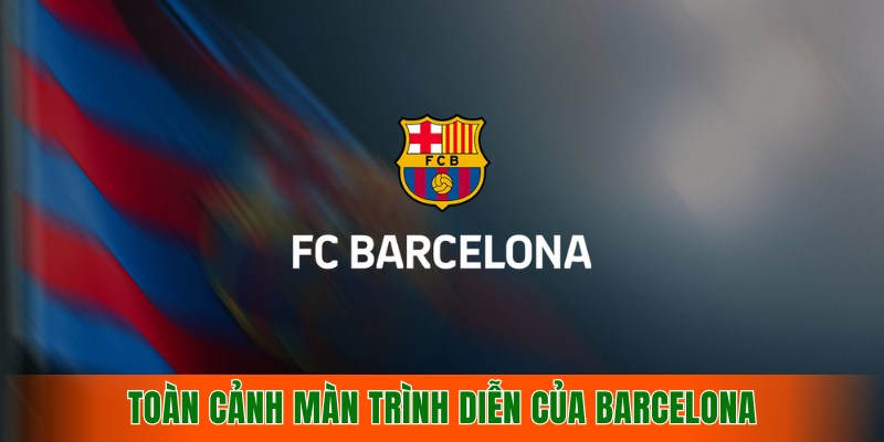 toan-canh-man-trinh-dien-cua-barcelona-o-la-liga-va-champions-league