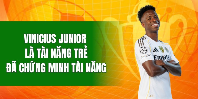 vinicius-junior-la-tai-nang-tre-da-chung-to-duoc-ban-than